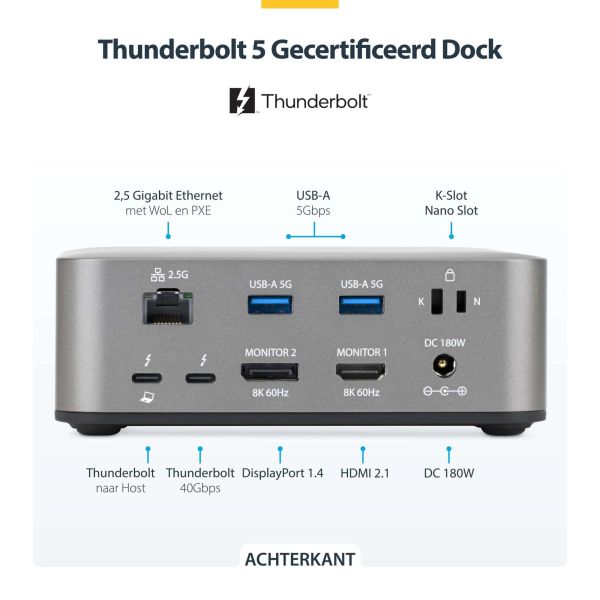 StarTech.com Thunderbolt 5 Universeel Docking Station, Multi-Display Hub, 8K 60Hz of 4K 144Hz, 120Gbps Bandwidth Boost, 140W PD, 30W Phone Charging, USB 10Gbps, 2.5G LAN (215UE-TB5USB4DOCK) n/a StarTech.com Thunderbolt 5 Universeel Docking Station, Multi-Display Hub, 8K 60Hz of 4K 144Hz, 120Gbps Bandwidth Boost, 140W PD, 30W Phone Charging, USB 10Gbps, 2.5G LAN (215UE-TB5USB4DOCK)